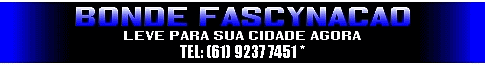 BONDE FASCYNAÃ�Ã�O bonde fascinaÃ§Ã£o
